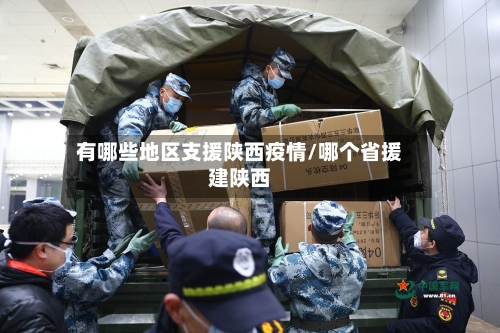 有哪些地区支援陕西疫情/哪个省援建陕西-第2张图片