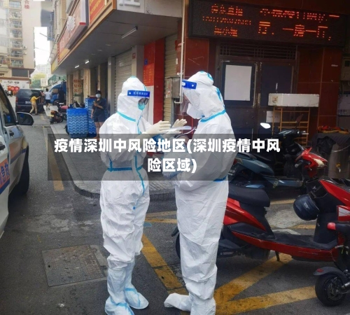 疫情深圳中风险地区(深圳疫情中风险区域)-第2张图片