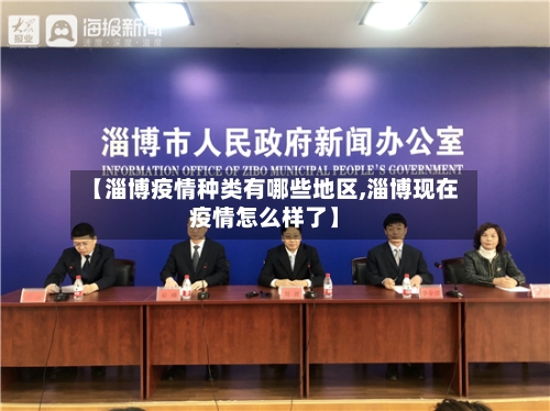 【淄博疫情种类有哪些地区,淄博现在疫情怎么样了】