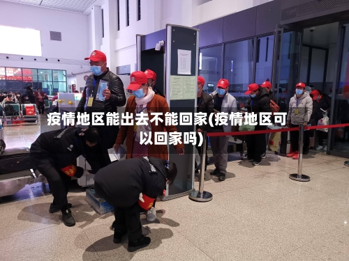 疫情地区能出去不能回家(疫情地区可以回家吗)