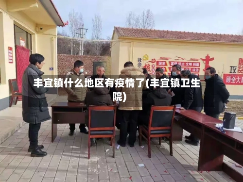 丰宜镇什么地区有疫情了(丰宜镇卫生院)