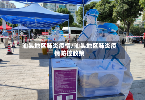 汕头地区肺炎疫情/汕头地区肺炎疫情防控政策