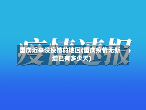 重庆近来没疫情的地区(重庆疫情无新增已有多少天)
