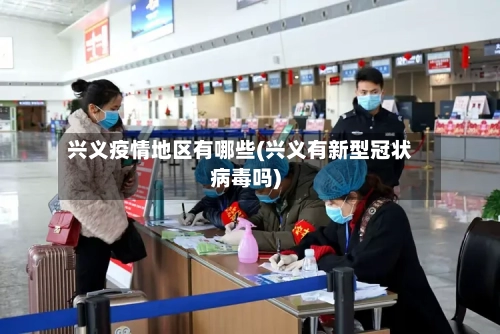 兴义疫情地区有哪些(兴义有新型冠状病毒吗)-第2张图片