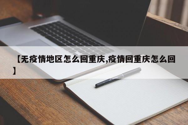 【无疫情地区怎么回重庆,疫情回重庆怎么回】