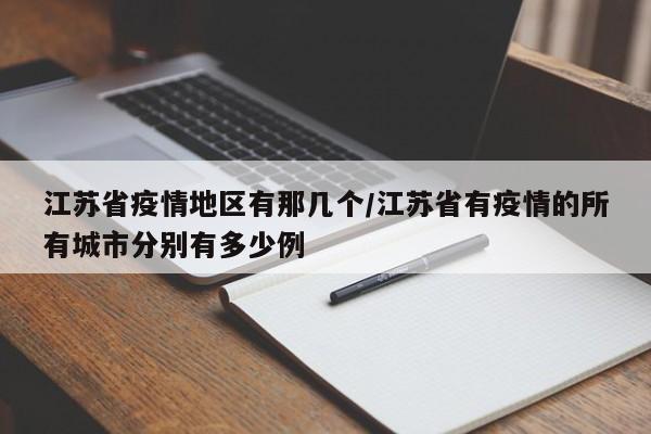 江苏省疫情地区有那几个/江苏省有疫情的所有城市分别有多少例