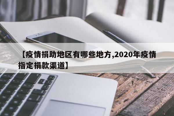 【疫情捐助地区有哪些地方,2020年疫情指定捐款渠道】