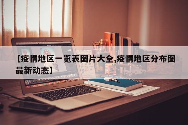 【疫情地区一览表图片大全,疫情地区分布图 最新动态】