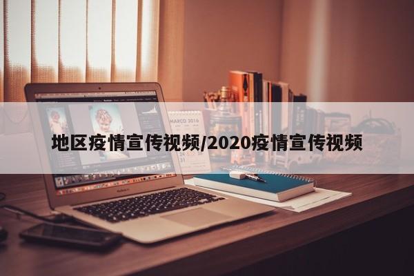 地区疫情宣传视频/2020疫情宣传视频