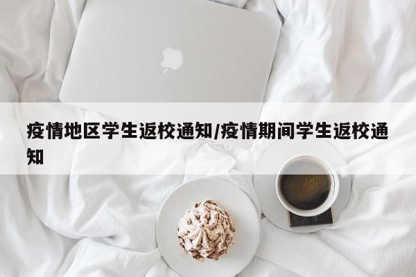 疫情地区学生返校通知/疫情期间学生返校通知