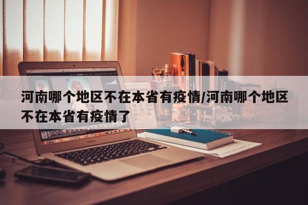 河南哪个地区不在本省有疫情/河南哪个地区不在本省有疫情了