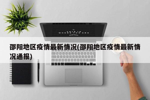 邵阳地区疫情最新情况(邵阳地区疫情最新情况通报)