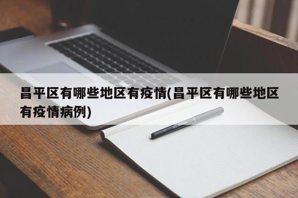 昌平区有哪些地区有疫情(昌平区有哪些地区有疫情病例)