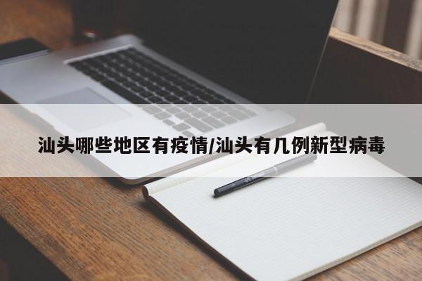 汕头哪些地区有疫情/汕头有几例新型病毒