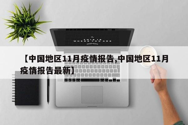 【中国地区11月疫情报告,中国地区11月疫情报告最新】