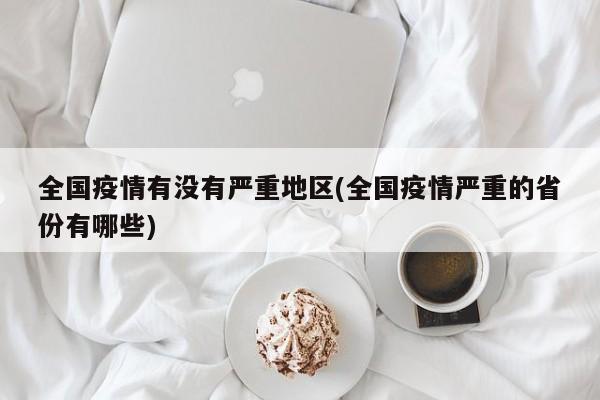 全国疫情有没有严重地区(全国疫情严重的省份有哪些)