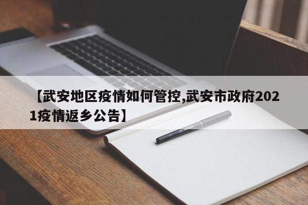 【武安地区疫情如何管控,武安市政府2021疫情返乡公告】