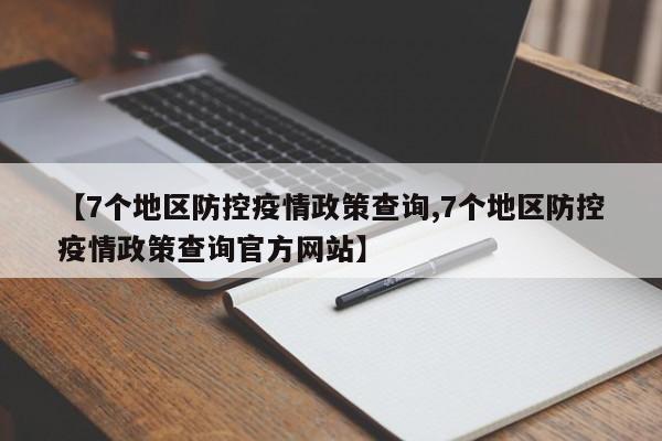 【7个地区防控疫情政策查询,7个地区防控疫情政策查询官方网站】