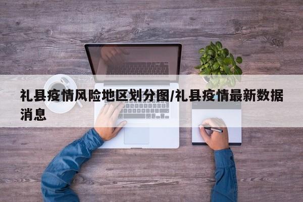 礼县疫情风险地区划分图/礼县疫情最新数据消息