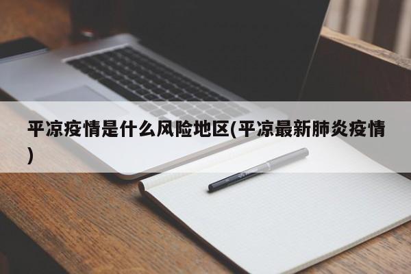 平凉疫情是什么风险地区(平凉最新肺炎疫情)