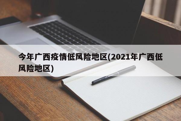 今年广西疫情低风险地区(2021年广西低风险地区)