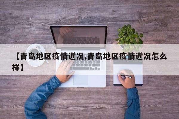 【青岛地区疫情近况,青岛地区疫情近况怎么样】