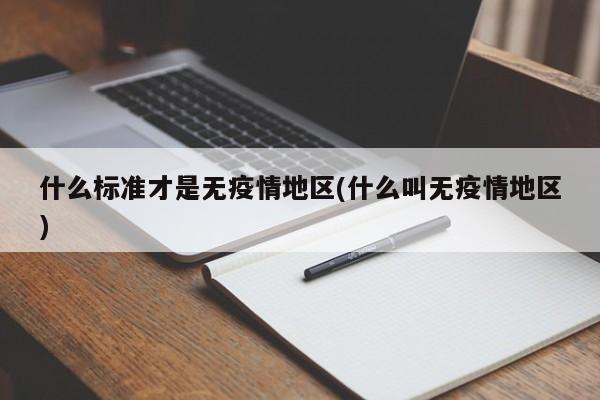 什么标准才是无疫情地区(什么叫无疫情地区)