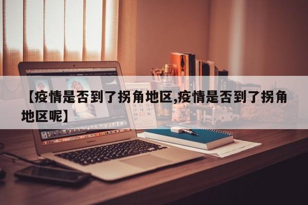 【疫情是否到了拐角地区,疫情是否到了拐角地区呢】