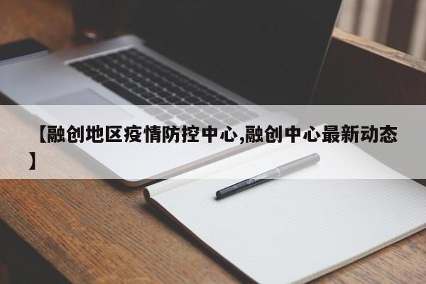【融创地区疫情防控中心,融创中心最新动态】