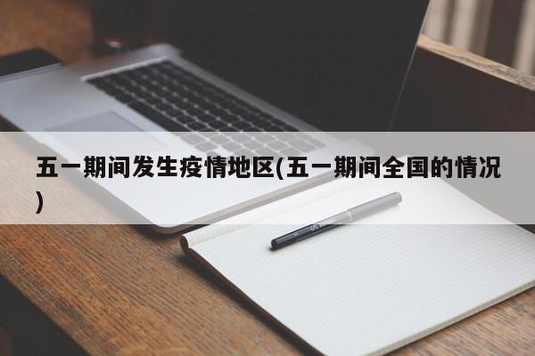 五一期间发生疫情地区(五一期间全国的情况)