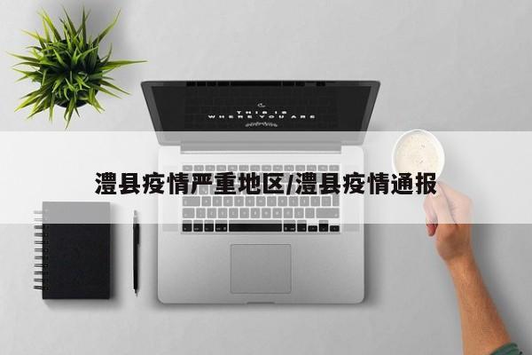澧县疫情严重地区/澧县疫情通报