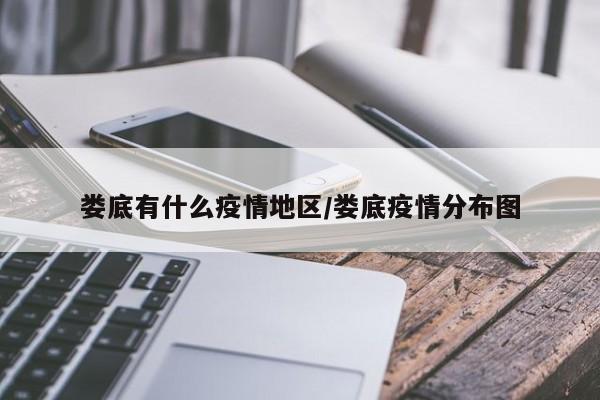 娄底有什么疫情地区/娄底疫情分布图
