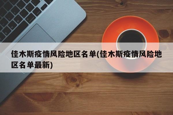 佳木斯疫情风险地区名单(佳木斯疫情风险地区名单最新)