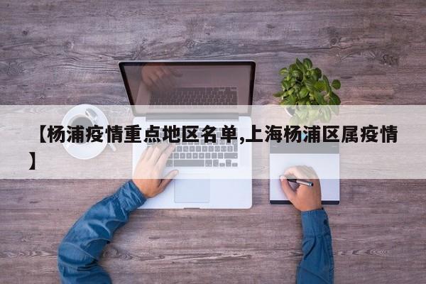【杨浦疫情重点地区名单,上海杨浦区属疫情】