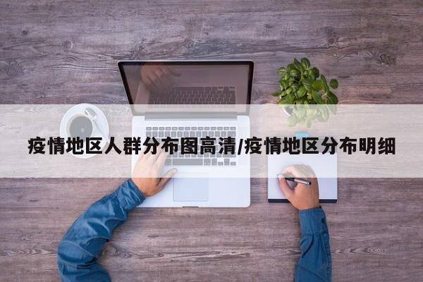 疫情地区人群分布图高清/疫情地区分布明细
