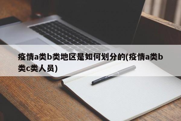 疫情a类b类地区是如何划分的(疫情a类b类c类人员)