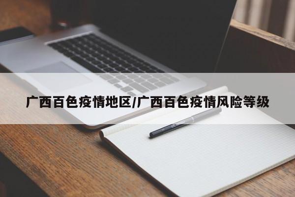 广西百色疫情地区/广西百色疫情风险等级