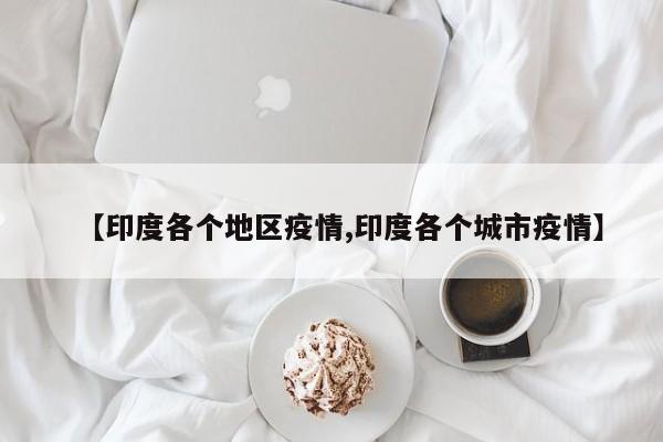 【印度各个地区疫情,印度各个城市疫情】