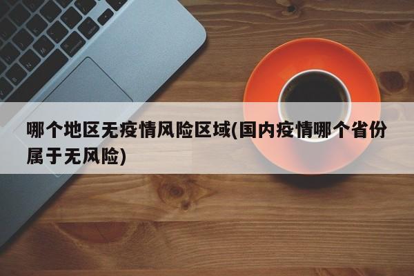 哪个地区无疫情风险区域(国内疫情哪个省份属于无风险)