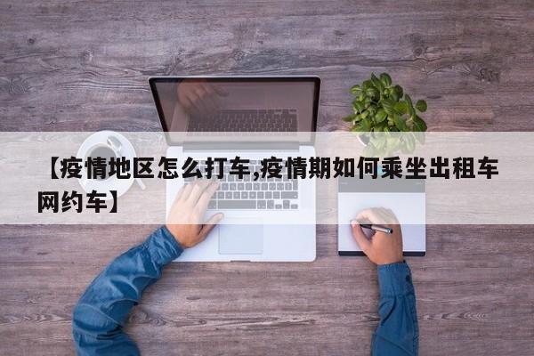 【疫情地区怎么打车,疫情期如何乘坐出租车网约车】