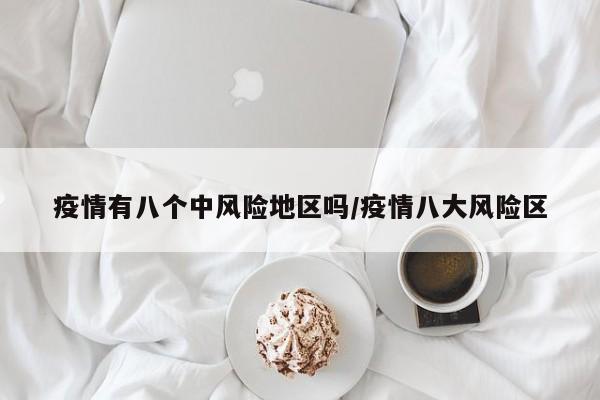 疫情有八个中风险地区吗/疫情八大风险区