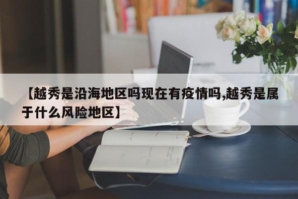 【越秀是沿海地区吗现在有疫情吗,越秀是属于什么风险地区】