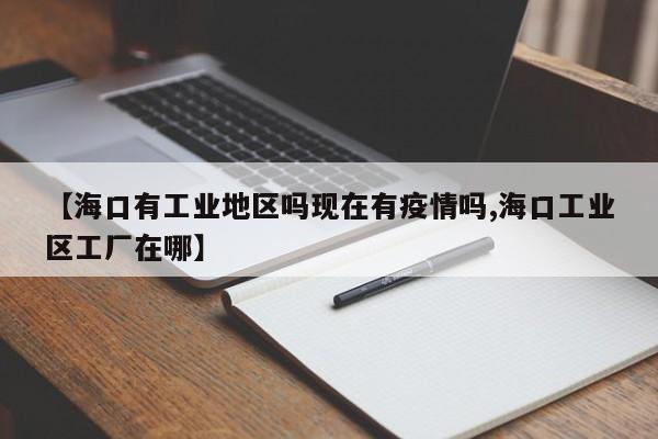 【海口有工业地区吗现在有疫情吗,海口工业区工厂在哪】