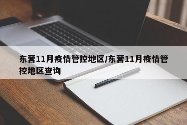 东营11月疫情管控地区/东营11月疫情管控地区查询