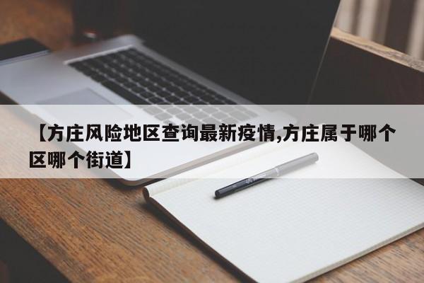 【方庄风险地区查询最新疫情,方庄属于哪个区哪个街道】