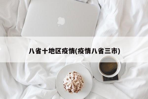 八省十地区疫情(疫情八省三市)
