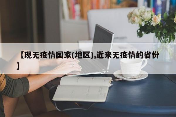 【现无疫情国家(地区),近来无疫情的省份】
