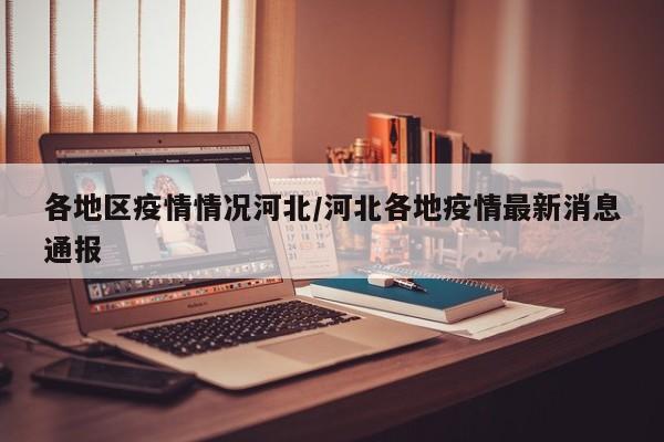 各地区疫情情况河北/河北各地疫情最新消息通报