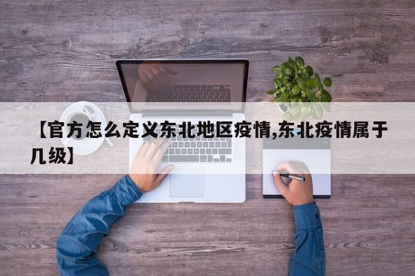 【官方怎么定义东北地区疫情,东北疫情属于几级】