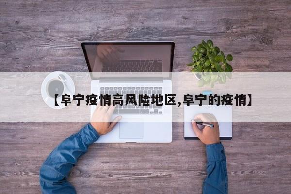 【阜宁疫情高风险地区,阜宁的疫情】